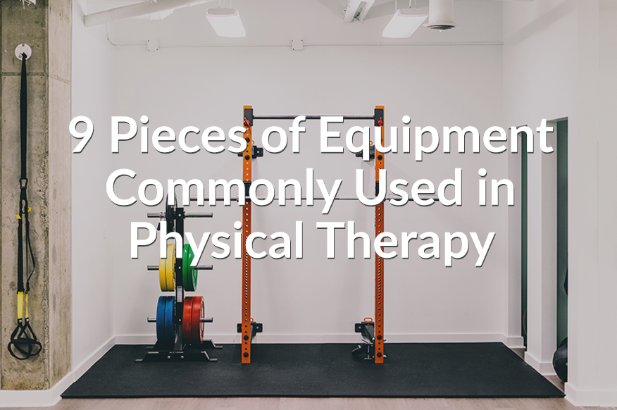 9 Pieces of Equipment Commonly Used In Physical Therapy